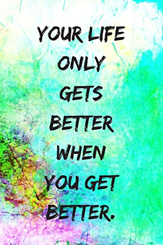 Stock image for Your life only gets better when you get better.: Motivational Notebook, Journal, Diary, 110 Pages, Blank, 6x9 for sale by Revaluation Books