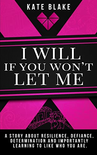 Stock image for I Will If You Won't Let Me: A Story About Resilience, Defiance, Determination And Importantly Learning To Like Who You Are. for sale by Bahamut Media