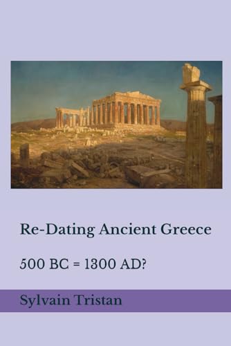 Stock image for Re-Dating Ancient Greece: 500 BC = 1300 AD? for sale by Revaluation Books