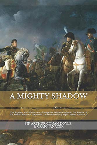 Immagine dell'editore per A MIGHTY SHADOW: The Exploits and Adventures of Brigadier Etienne Gerard in the Service of His Master, Emperor Napoleon I, as recounted to Joseph Lacour: Volume II (The Exploits and Adventures of Brigadier Gerard) venduto da Revaluation Books