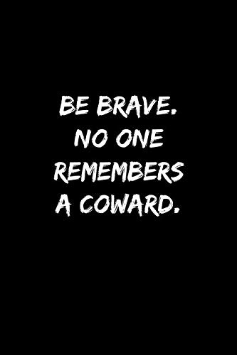 Be Brave. No one remembers a Coward.: Inspirational and Motivational ...