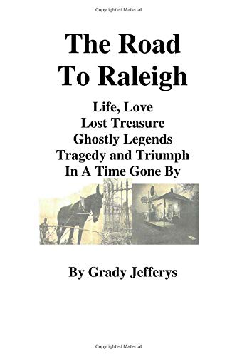 Stock image for The Road To Raleigh: Life, Love, Lost Treasure, Ghostly Legends, Tragedy and Triumph in a Time Gone By for sale by ThriftBooks-Atlanta