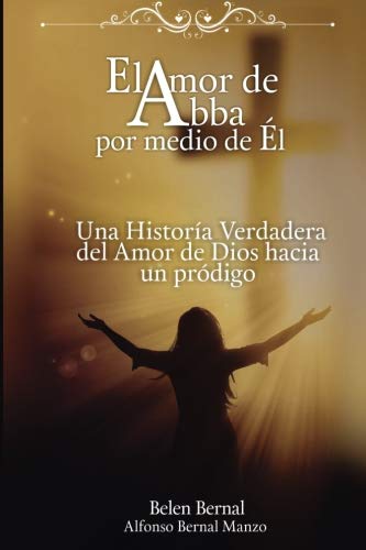 Imagen de archivo de El Amor de Abba Padre Por Medio de El: Una Historia del Amor Verdadero De Dios Hacia un Prodigo a la venta por Revaluation Books