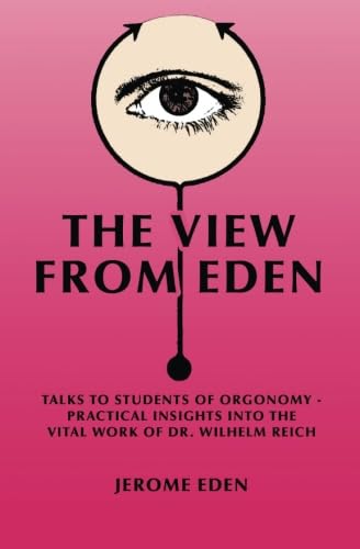 Stock image for The View From Eden: Talks to Students of Orgonomy: Practical Insights Into the Vital Work of Dr. Wilhelm Reich for sale by Revaluation Books