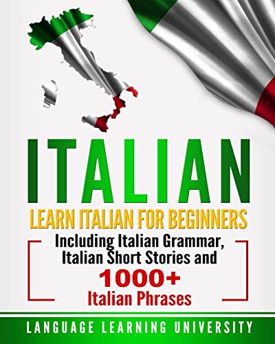 9781727113716: Italian: Learn Italian For Beginners Including Italian Grammar, Italian Short Stories and 1000+ Italian Phrases