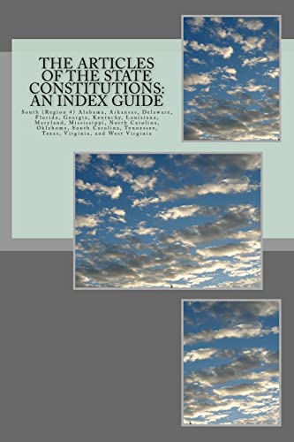 Stock image for The Articles of the State Constitutions: An Index Guide: South (Region 4) Alabama, Arkansas, Delaware, Florida, Georgia, Kentucky, Louisiana, Maryland, Mississippi, North Carolina, Oklahoma, South Carolina, Tennessee, Texas, Virginia, and West Virginia for sale by THE SAINT BOOKSTORE