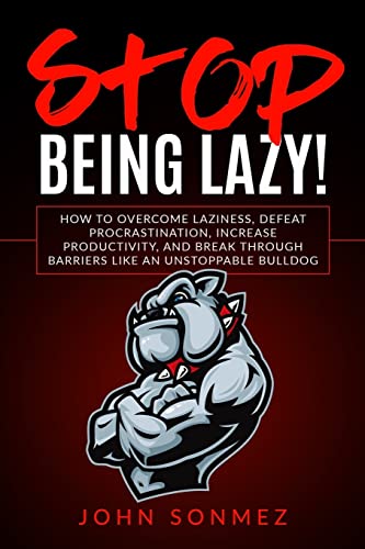 Imagen de archivo de Stop Being Lazy: How to Overcome Laziness, Defeat Procrastination, Increase Productivity, and Break Through Barriers Like an Unstoppable Bulldog a la venta por Save With Sam