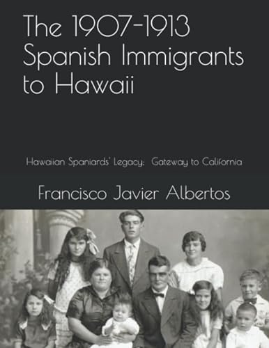 Imagen de archivo de The 1907-1913 spanish Immigrants to Hawaii: Hawaiian Spaniards' Legacy; Gateway to California a la venta por Revaluation Books