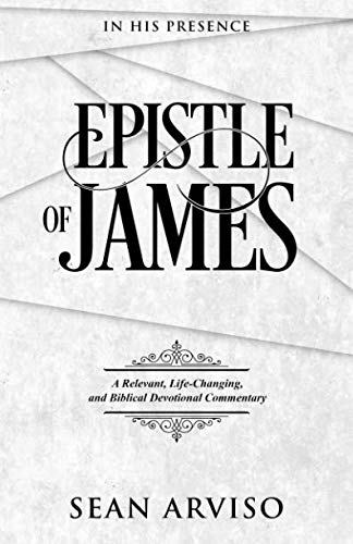 

Epistle of James: A Relevant, Life-Changing, and Biblical Devotional Commentary (In His Presence)
