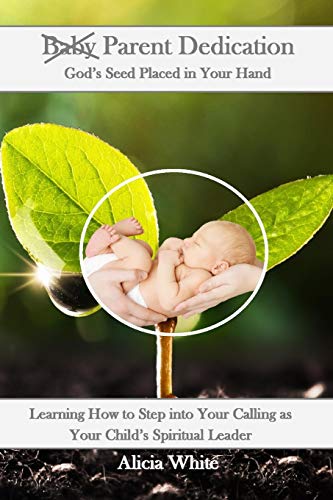 Beispielbild fr Parent Dedication: God's Seed Placed In Your Hand: Learning How to Step into Your Calling as Your Child's Spiritual Leader and Teacher zum Verkauf von ThriftBooks-Dallas