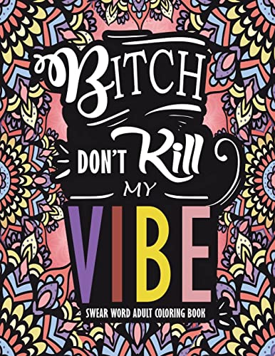 Stock image for Swear Word Adult Coloring Book : Bitch Don't Kill My Vibe: A Rude Sweary Coloring Book Full of Curse Words To Relax You for sale by Save With Sam