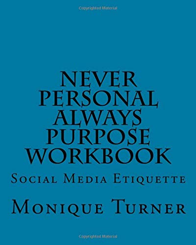 Imagen de archivo de Never Personal Always Purpose Workbook: Social Media Etiquette: Volume 1 (Social Media Etiquette Workbook) a la venta por Revaluation Books