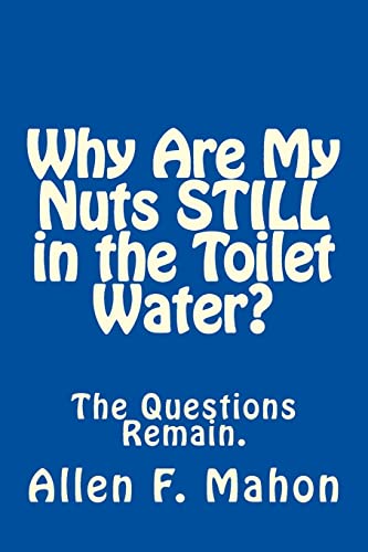 Stock image for Why Are My Nuts STILL in the Toilet Water? for sale by Hawking Books