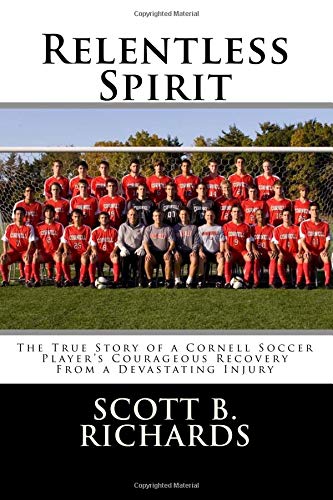 Stock image for Relentless Spirit: The True Story of a Cornell Soccer Player's Courageous Recovery From a Devastating Injury for sale by Revaluation Books