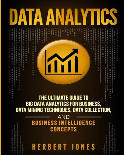 Beispielbild fr Data Analytics: The Ultimate Guide to Big Data Analytics for Business, Data Mining Techniques, Data Collection, and Business Intelligence Concepts zum Verkauf von ThriftBooks-Atlanta