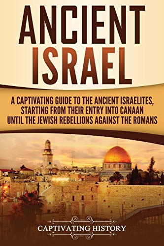 9781727481402: Ancient Israel: A Captivating Guide to the Ancient Israelites, Starting From their Entry into Canaan Until the Jewish Rebellions against the Romans (Forgotten Civilizations)