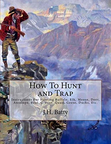 Stock image for How To Hunt and Trap: Instructions For Hunting Buffalo, Elk, Moose, Deer, Antelope, Bear, Grouse, Quail, Geese, Ducks, Etc. for sale by Lucky's Textbooks