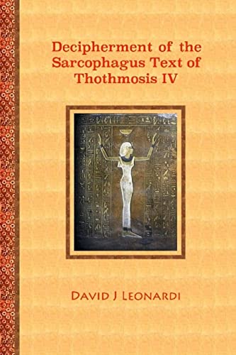 Stock image for Decipherment of the Sarcophagus Text of Thothmosis IV: A Newly Proposed Decipherment and Re-Translation of the Egyptian Hieroglyphic Text Appearing on the Sarcophagus of Thothmosis IV for sale by THE SAINT BOOKSTORE