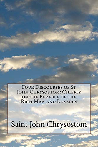 Stock image for Four Discourses of St John Chrysostom: Chiefly on the Parable of the Rich Man and Lazarus for sale by GreatBookPrices