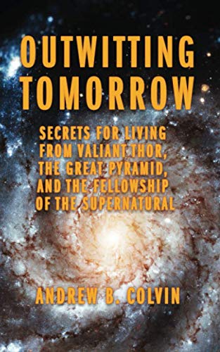 Beispielbild fr Outwitting Tomorrow: Secrets for Living from Valiant Thor, the Great Pyramid, and the Fellowship of the Supernatural zum Verkauf von Revaluation Books