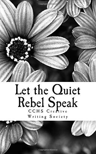 9781727634266: Let the Quiet Rebel Speak: Poems and stories by the Creative Writing Society of CCHS