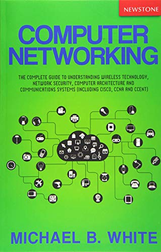 Imagen de archivo de Computer Networking: The Complete Guide to Understanding Wireless Technology, Network Security, Computer Architecture and Communications Systems (Including Cisco, CCNA and CCENT) a la venta por ThriftBooks-Dallas