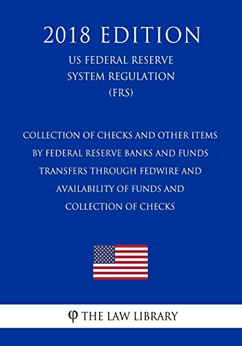 Imagen de archivo de Collection of Checks and Other Items by Federal Reserve Banks and Funds Transfers Through Fedwire and Availability of Funds and Collection of Checks . System Regulation) (FRS) (2018 Edition) [Soft Cover ] a la venta por booksXpress