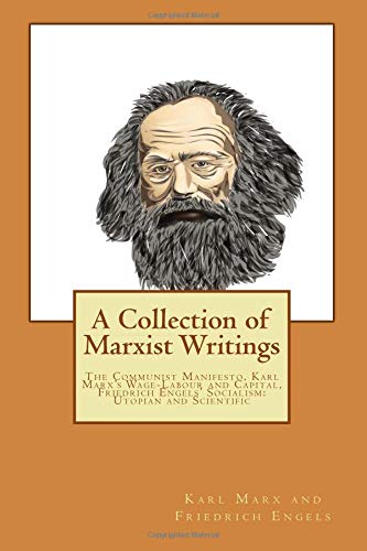 

A Collection of Marxist Writings: The Communist Manifesto, Karl Marxs Wage-Labour and Capital, Friedrich Engels Socialism: Utopian and Scientific