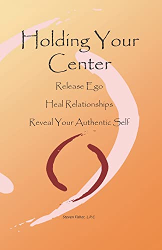 Stock image for Holding Your Center: Release Ego, Heal Relationships, Reveal Your Authentic Self for sale by ThriftBooks-Atlanta