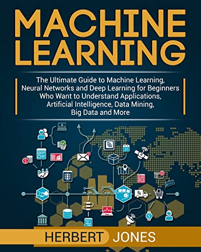Beispielbild fr Machine Learning: The Ultimate Guide to Machine Learning, Neural Networks and Deep Learning for Beginners Who Want to Understand Applications, Artificial Intelligence, Data Mining, Big Data and More zum Verkauf von WorldofBooks
