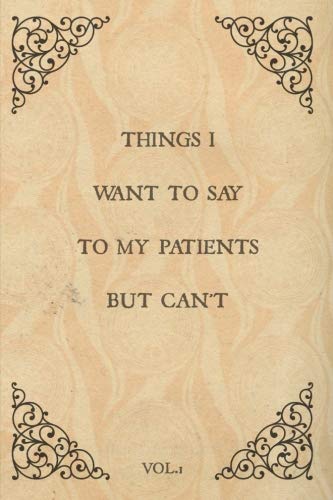 Stock image for Things I want to say to my patients but can't: Gift for,Nurse,Doctor,Surgeon,Dentist,Dental Hygienist,GP,Midwife,Physiotherapist,Physiologist,Vintage style,6x9, Notebook, Lined paper, Journal for sale by ThriftBooks-Atlanta
