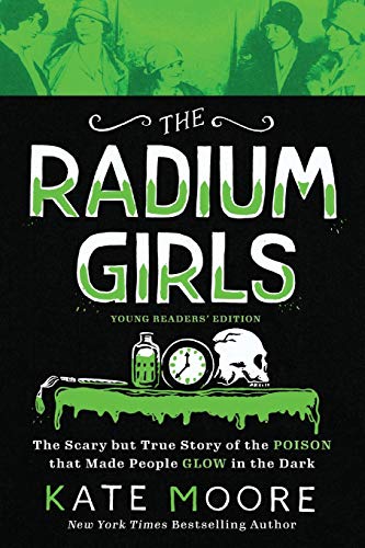 9781728209470: The Radium Girls: The Scary but True Story of the Poison That Made People Glow in the Dark: Young Readers' Edition