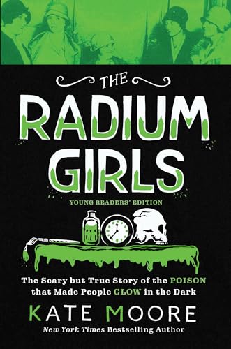 Imagen de archivo de The Radium Girls: Young Readers Edition: The Scary but True Story of the Poison that Made People Glow in the Dark a la venta por Goodwill Books