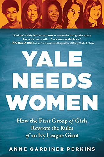 9781728234618: Yale Needs Women: How the First Group of Girls Rewrote the Rules of an Ivy League Giant