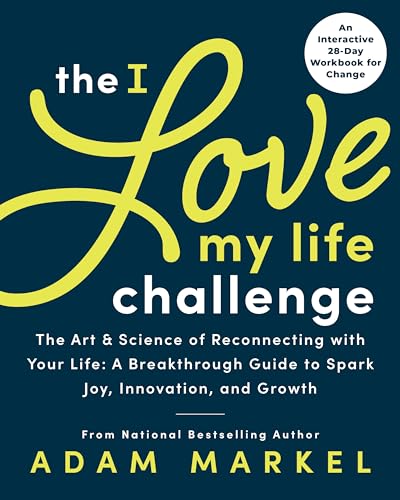 Stock image for The I Love My Life Challenge: The Art & Science of Reconnecting with Your Life: A Breakthrough Guide to Spark Joy, Innovation, and Growth for sale by SecondSale