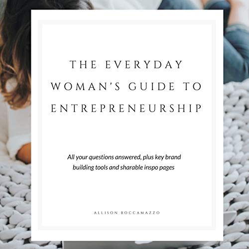 Stock image for The Everyday Womans Guide to Entrepreneurship: All Your Questions Answered, Plus Key Brand Building Tools and Sharable Inspo Pages for sale by Goodwill Southern California