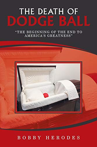 Stock image for The Death of Dodge Ball: "The Beginning of the End to America's Greatness" for sale by BooksRun