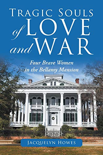 Stock image for Tragic Souls of Love and War: Four Brave Women in the Bellamy Mansion for sale by Lucky's Textbooks