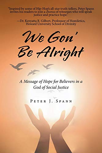 We Gon` Be Alright: A Message of Hope for Believers in a God of Social Justice - Spann Peter, J.