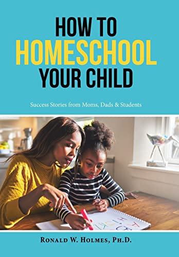 Imagen de archivo de How to Homeschool Your Child: Success Stories from Moms, Dads & Students a la venta por Books From California