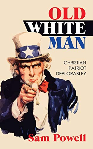 Imagen de archivo de OLD WHITE MAN: CHRISTIAN PATRIOT DEPLORABLE? a la venta por Friends of  Pima County Public Library