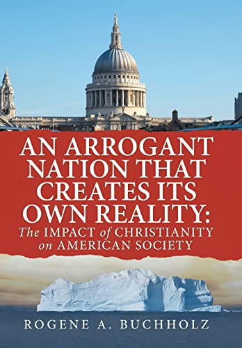 9781728333908: An Arrogant Nation That Creates Its Own Reality: The Impact of Christianity on American Society