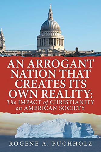 Stock image for An Arrogant Nation That Creates Its Own Reality: The Impact of Christianity on American Society: The Impact of Christianity on American Society for sale by Lucky's Textbooks