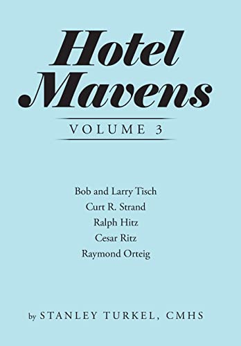 Beispielbild fr Hotel Mavens Volume 3: Bob and Larry Tisch, Curt R. Strand, Ralph Hitz, Cesar Ritz, and Raymond Orteig zum Verkauf von Irish Booksellers