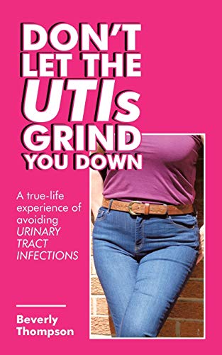 Beispielbild fr Don't Let the Utis Grind You Down: A True-Life Experience of Avoiding Urinary Tract Infections zum Verkauf von GF Books, Inc.
