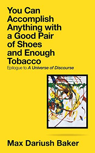 Stock image for You Can Accomplish Anything with a Good Pair of Shoes and Enough Tobacco Epilogue to A Universe of Discourse for sale by PBShop.store US
