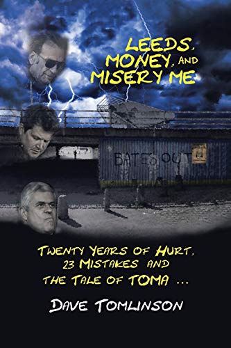 Imagen de archivo de Leeds, Money, and Misery Me: Twenty Years of Hurt, 23 Mistakes and the Tale of TOMA  a la venta por WorldofBooks