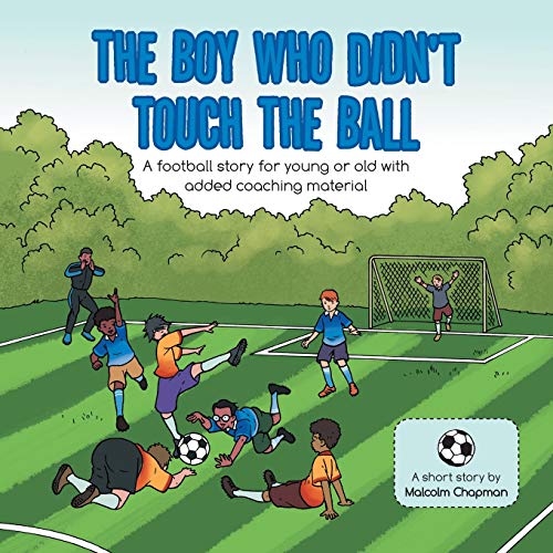 Beispielbild fr The Boy Who Didn't Touch the Ball : A Football Story for Young or Old with Added Coaching Material zum Verkauf von Buchpark