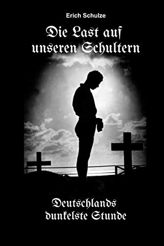 Stock image for Die Last auf unseren Schultern: Deutschlands dunkelste Stunde for sale by Revaluation Books