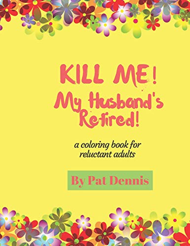 Stock image for Kill Me! My Husband's Retired! : A Coloring Book for Reluctant Adults for sale by Better World Books